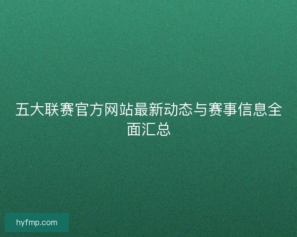 五大联赛官方网站最新动态与赛事信息全面汇总